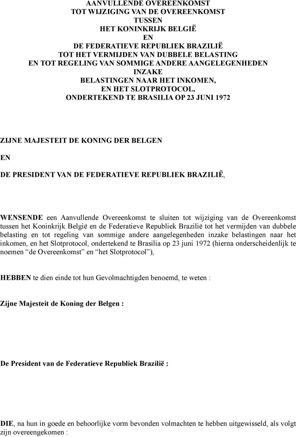 BRAZILIË, WENSENDE een Aanvullende Overeenkomst te sluiten tot wijziging van de Overeenkomst tussen het Koninkrijk België en de Federatieve Republiek Brazilië tot het vermijden van dubbele belasting