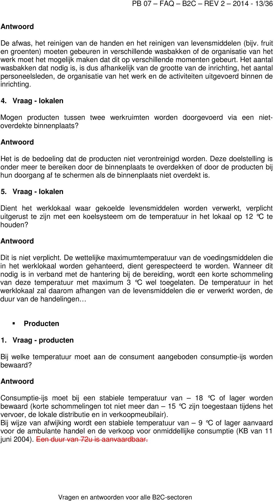 Het aantal wasbakken dat nodig is, is dus afhankelijk van de grootte van de inrichting, het aantal personeelsleden, de organisatie van het werk en de activiteiten uitgevoerd binnen de inrichting. 4.