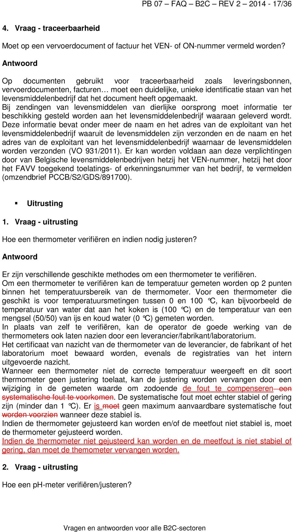 opgemaakt. Bij zendingen van levensmiddelen van dierlijke oorsprong moet informatie ter beschikking gesteld worden aan het levensmiddelenbedrijf waaraan geleverd wordt.