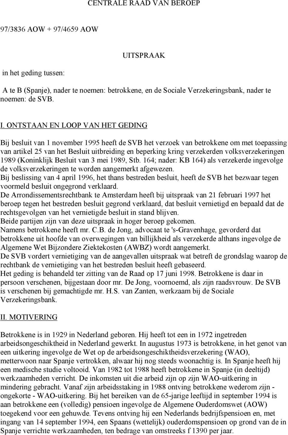 volksverzekeringen 1989 (Koninklijk Besluit van 3 mei 1989, Stb. 164; nader: KB 164) als verzekerde ingevolge de volksverzekeringen te worden aangemerkt afgewezen.