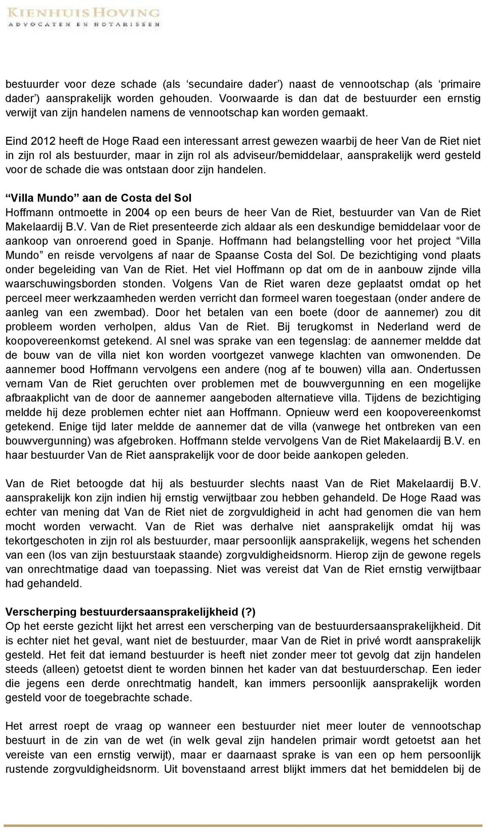 Eind 2012 heeft de Hoge Raad een interessant arrest gewezen waarbij de heer Van de Riet niet in zijn rol als bestuurder, maar in zijn rol als adviseur/bemiddelaar, aansprakelijk werd gesteld voor de
