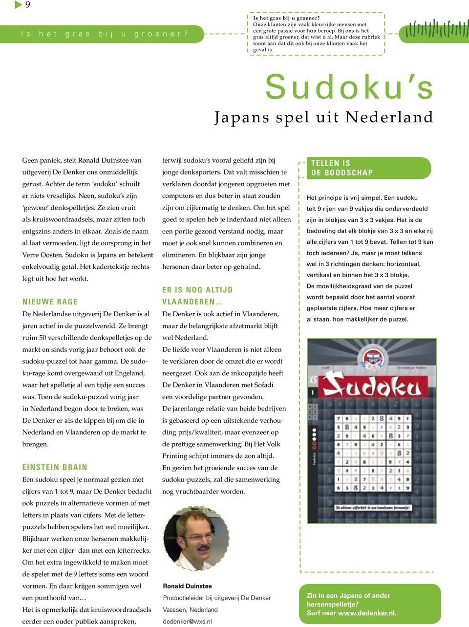 Achter de term sudoku schuilt er niets vreselijks. Neen, sudoku s zijn gewone denkspelletjes. Ze zien eruit als kruiswoordraadsels, maar zitten toch enigszins anders in elkaar.