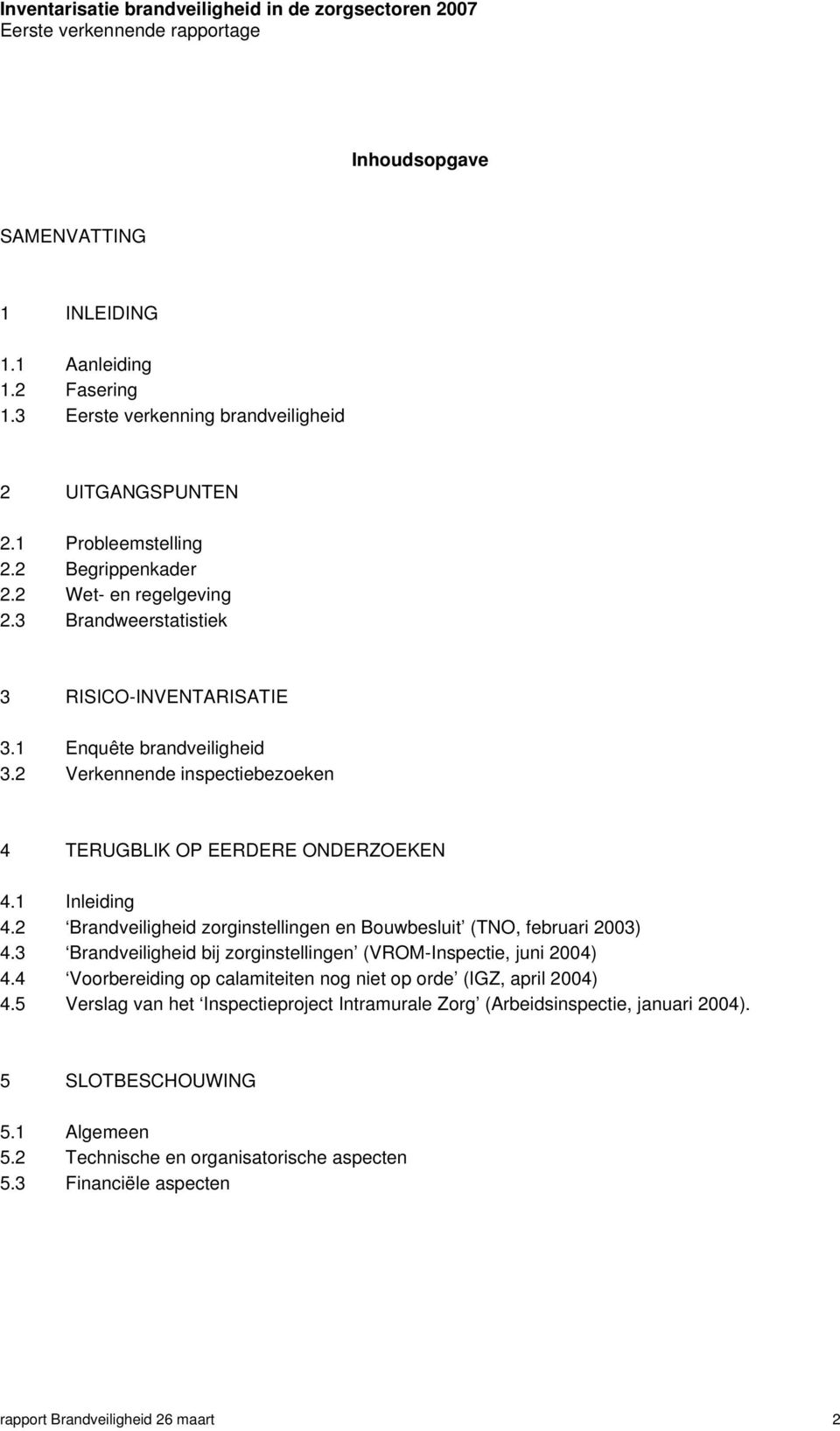 2 Brandveiligheid zorginstellingen en Bouwbesluit (TNO, februari 2003) 4.3 Brandveiligheid bij zorginstellingen (VROM-Inspectie, juni 2004) 4.