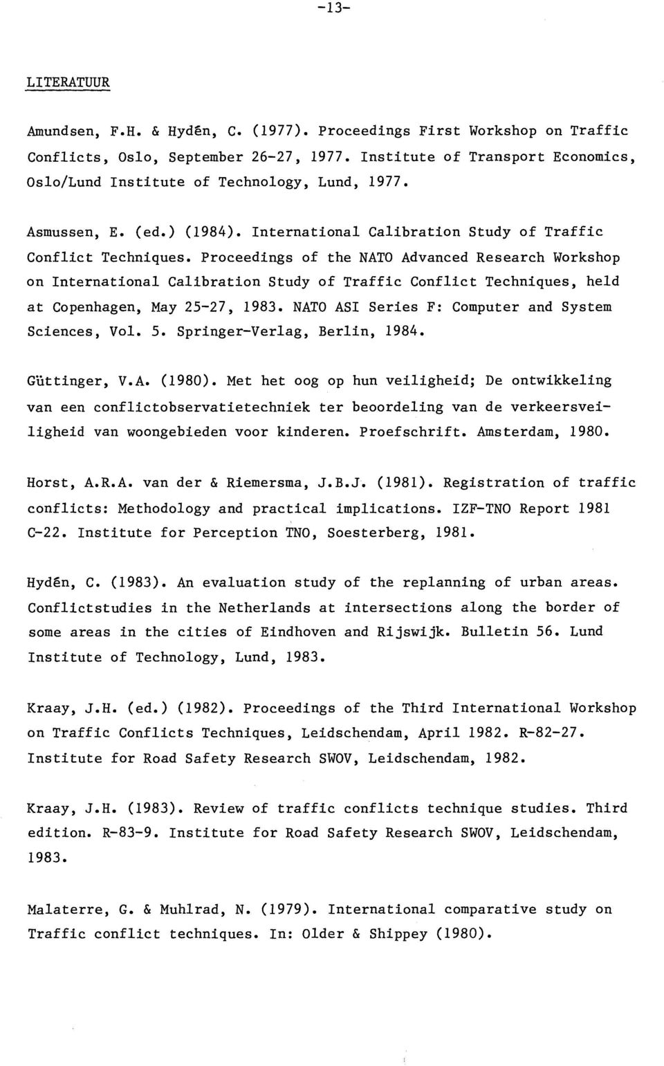 Proceedings of the NATO Advanced Research Workshop on International Calibration Study of Traffic Conflict Techniques, held at Copenhagen, May 25-27, 1983.