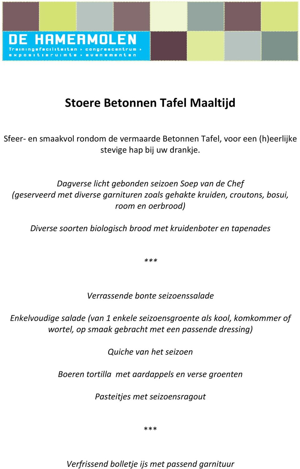 biologisch brood met kruidenboter en tapenades Verrassende bonte seizoenssalade Enkelvoudige salade (van 1 enkele seizoensgroente als kool, komkommer of wortel,