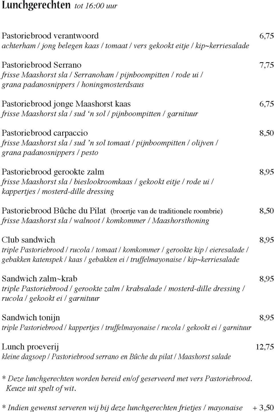 8,50 frisse Maashorst sla / sud n sol tomaat / pijnboompitten / olijven / grana padanosnippers / pesto Pastoriebrood gerookte zalm 8,95 frisse Maashorst sla / bieslookroomkaas / gekookt eitje / rode