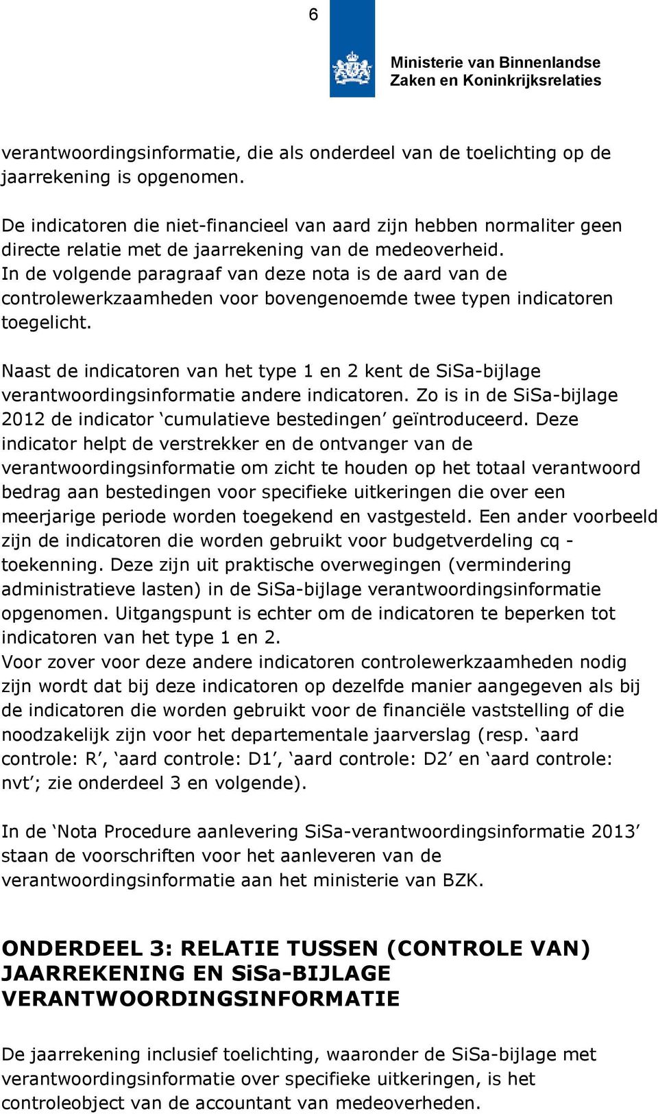 In de volgende paragraaf van deze nota is de aard van de controlewerkzaamheden voor bovengenoemde twee typen indicatoren toegelicht.