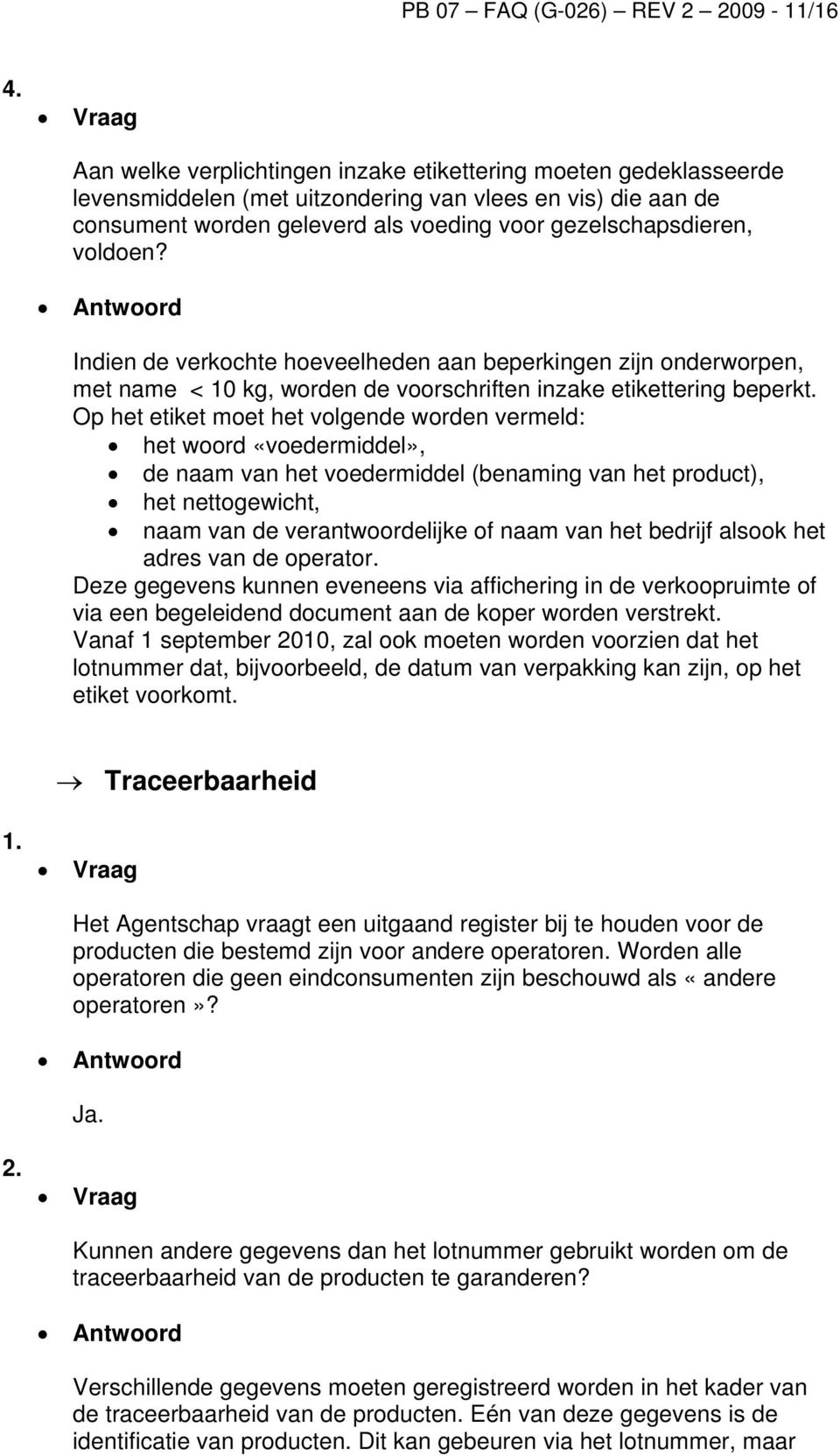 Indien de verkochte hoeveelheden aan beperkingen zijn onderworpen, met name < 10 kg, worden de voorschriften inzake etikettering beperkt.