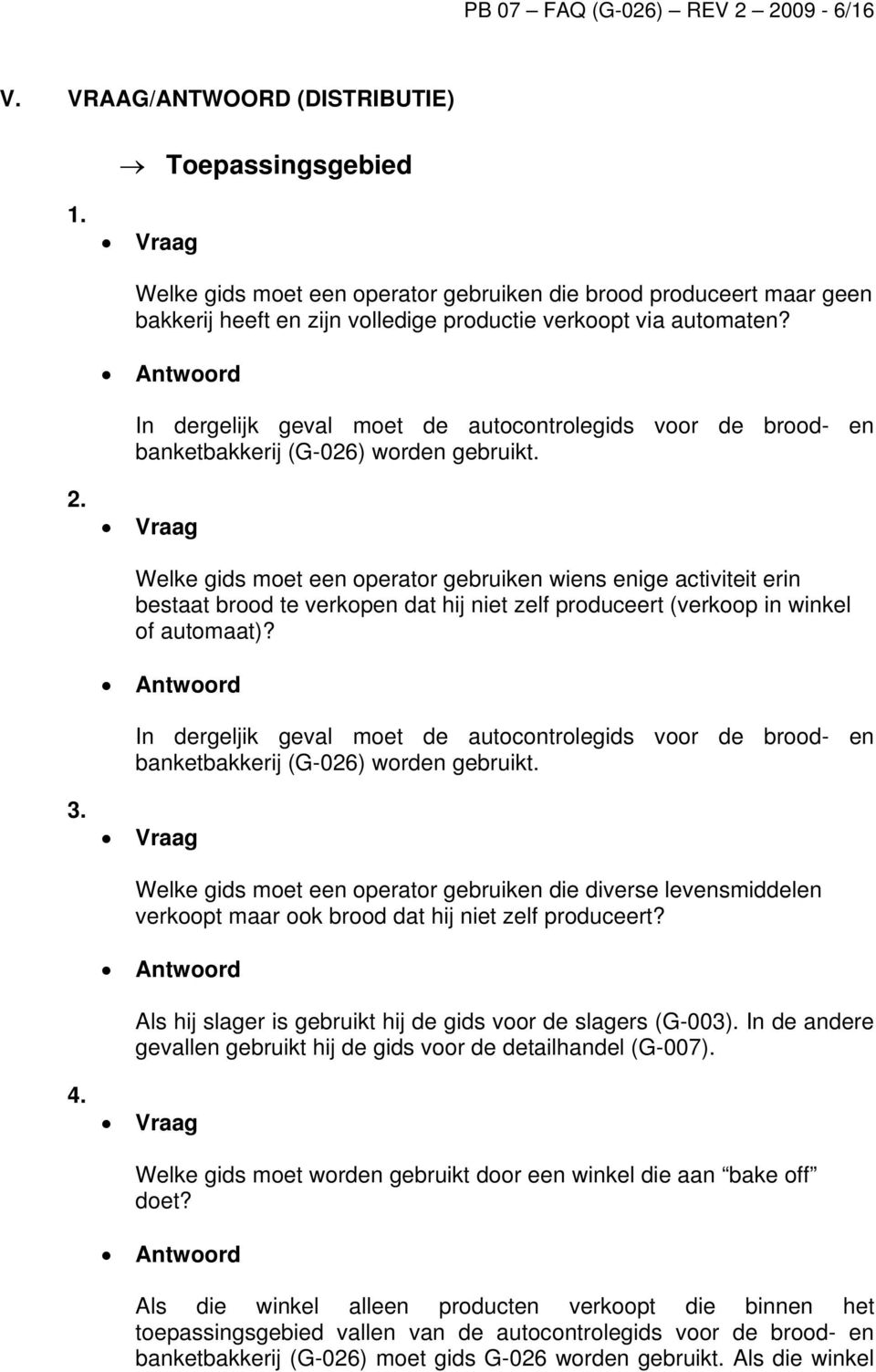 In dergelijk geval moet de autocontrolegids voor de brood- en banketbakkerij (G-026) worden gebruikt. 2.