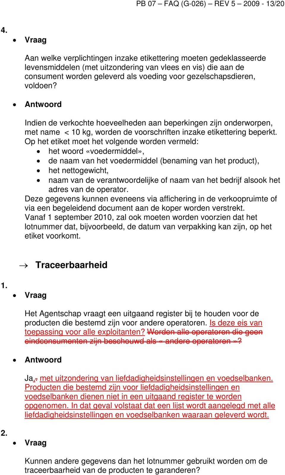 Indien de verkochte hoeveelheden aan beperkingen zijn onderworpen, met name < 10 kg, worden de voorschriften inzake etikettering beperkt.