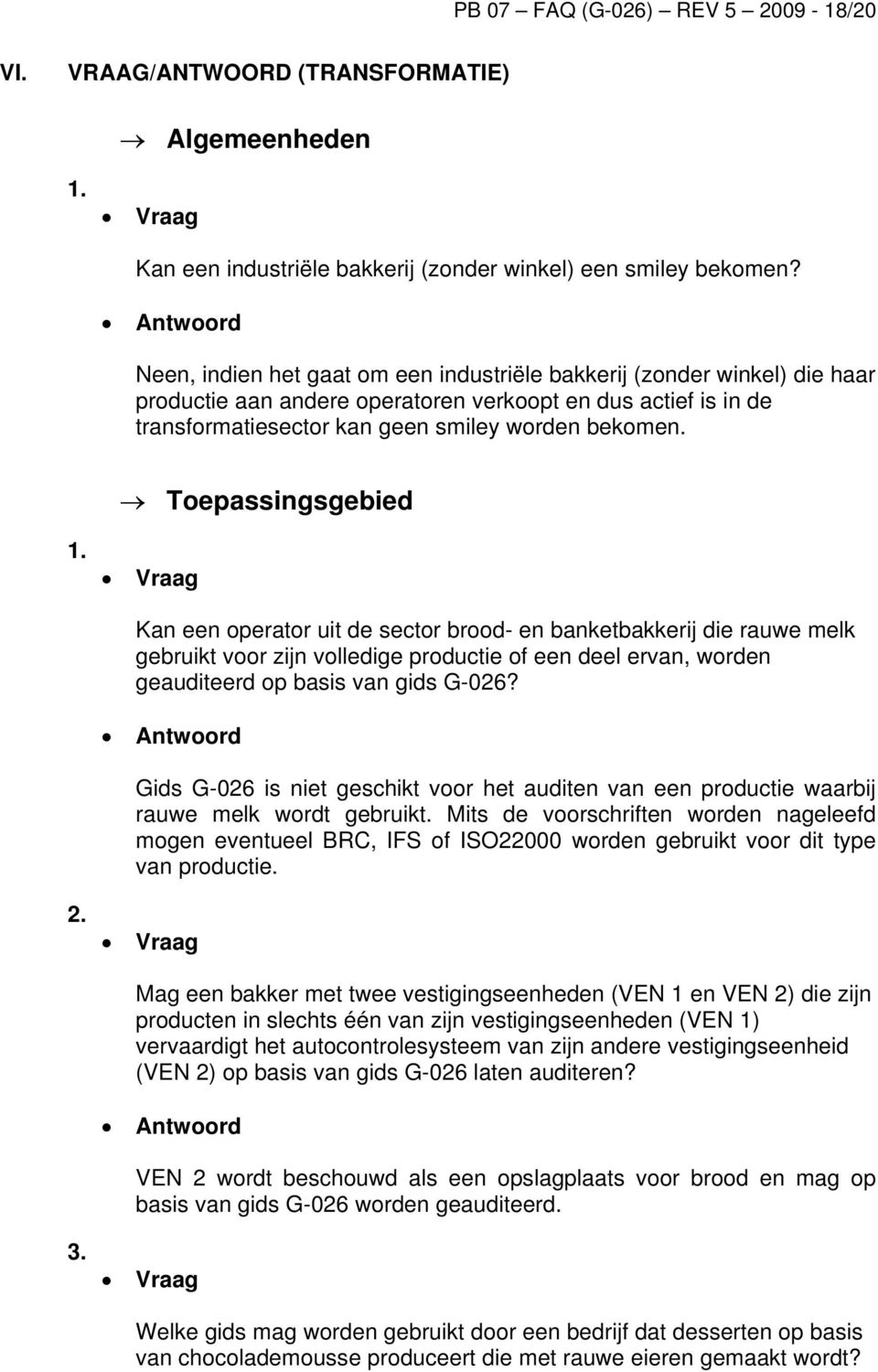 Toepassingsgebied Kan een operator uit de sector brood- en banketbakkerij die rauwe melk gebruikt voor zijn volledige productie of een deel ervan, worden geauditeerd op basis van gids G-026?