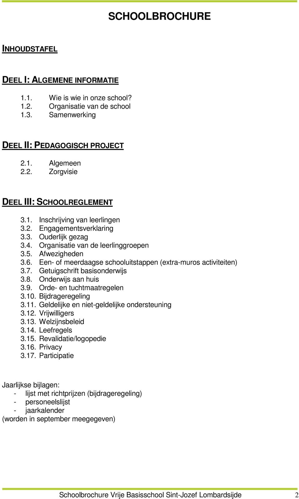 Een- of meerdaagse schooluitstappen (extra-muros activiteiten) 3.7. Getuigschrift basisonderwijs 3.8. Onderwijs aan huis 3.9. Orde- en tuchtmaatregelen 3.10. Bijdrageregeling 3.11.