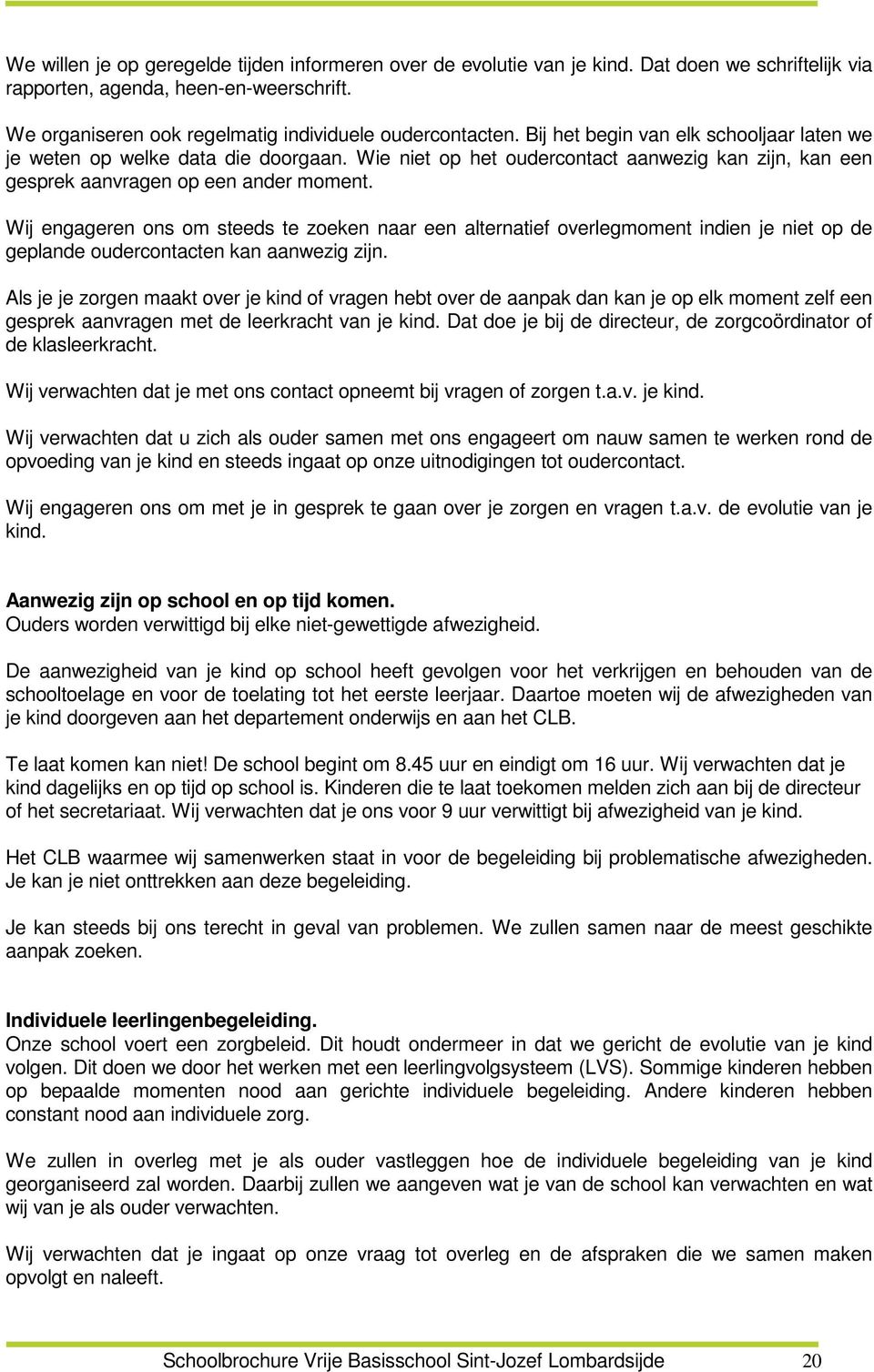 Wij engageren ons om steeds te zoeken naar een alternatief overlegmoment indien je niet op de geplande oudercontacten kan aanwezig zijn.