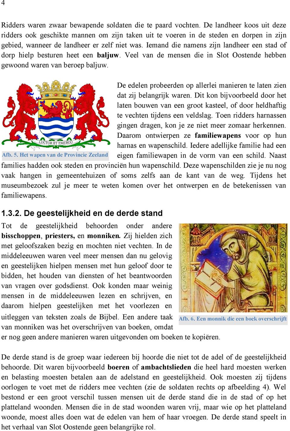 Iemand die namens zijn landheer een stad of dorp hielp besturen heet een baljuw. Veel van de mensen die in Slot Oostende hebben gewoond waren van beroep baljuw.