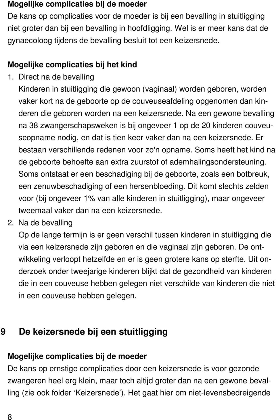 Direct na de bevalling Kinderen in stuitligging die gewoon (vaginaal) worden geboren, worden vaker kort na de geboorte op de couveuseafdeling opgenomen dan kinderen die geboren worden na een