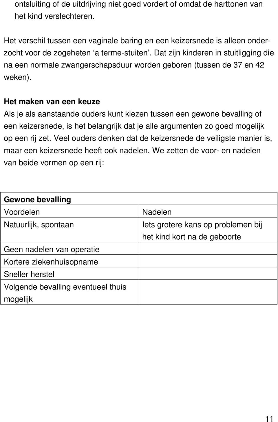 Dat zijn kinderen in stuitligging die na een normale zwangerschapsduur worden geboren (tussen de 37 en 42 weken).