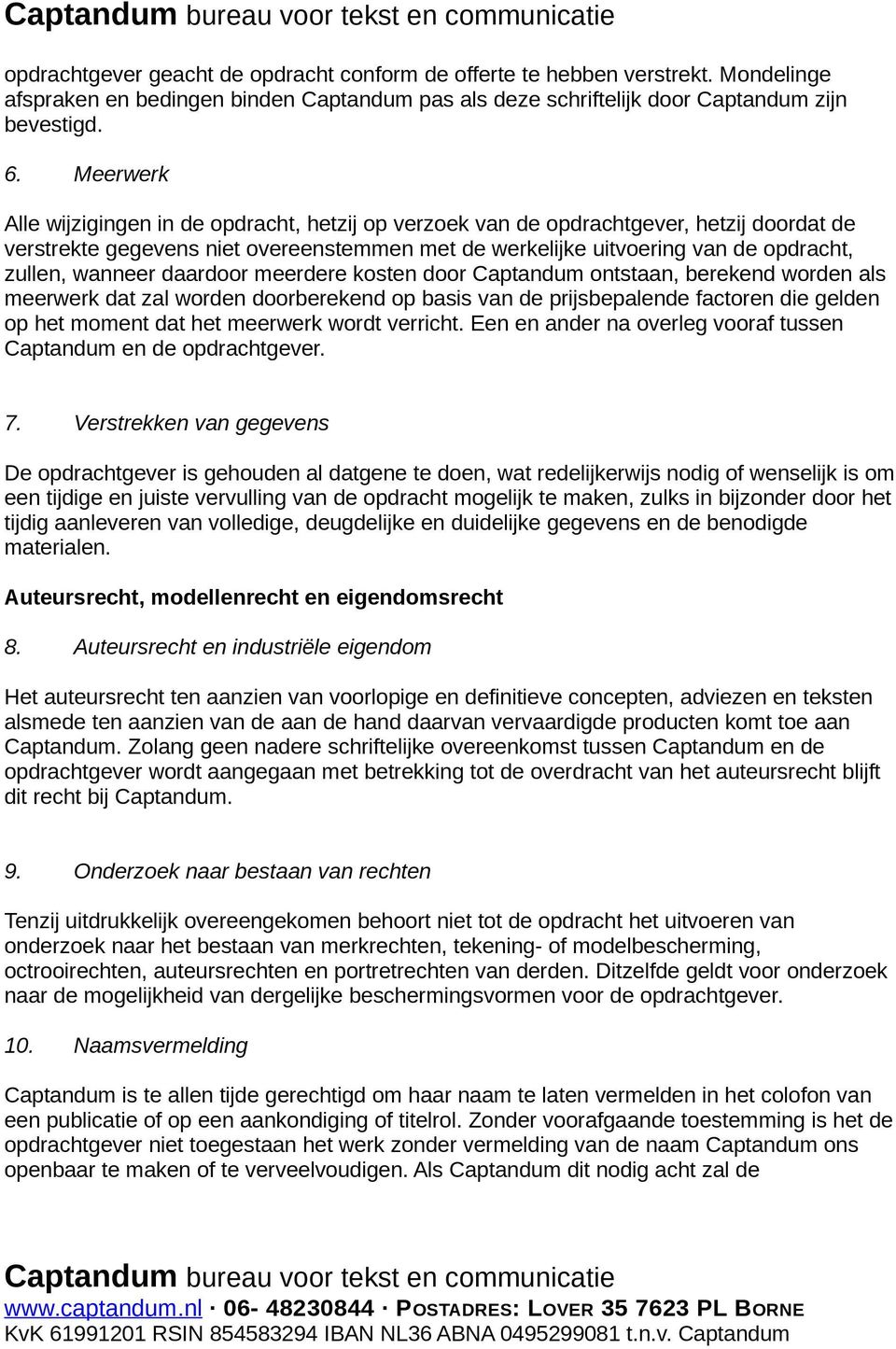 wanneer daardoor meerdere kosten door Captandum ontstaan, berekend worden als meerwerk dat zal worden doorberekend op basis van de prijsbepalende factoren die gelden op het moment dat het meerwerk