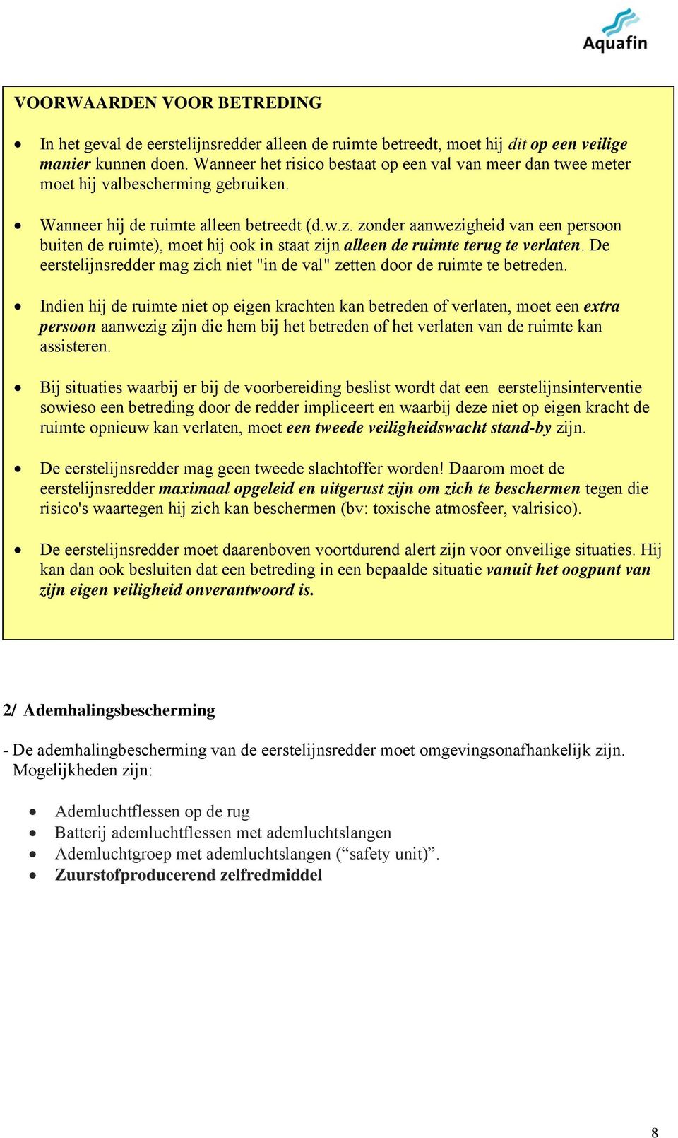 zonder aanwezigheid van een persoon buiten de ruimte), moet hij ook in staat zijn alleen de ruimte terug te verlaten. De eerstelijnsredder mag zich niet "in de val" zetten door de ruimte te betreden.