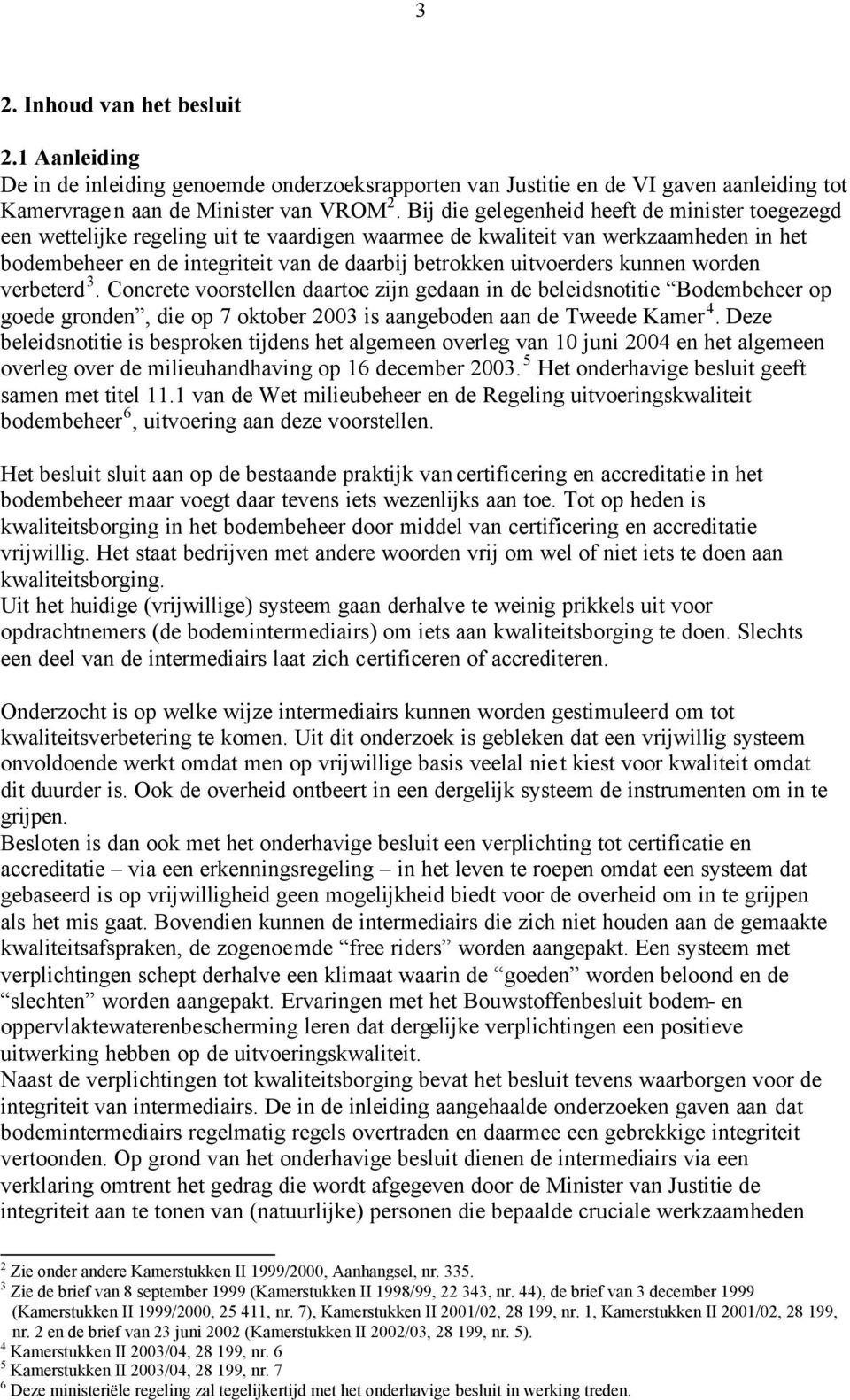 uitvoerders kunnen worden verbeterd 3. Concrete voorstellen daartoe zijn gedaan in de beleidsnotitie Bodembeheer op goede gronden, die op 7 oktober 2003 is aangeboden aan de Tweede Kamer 4.