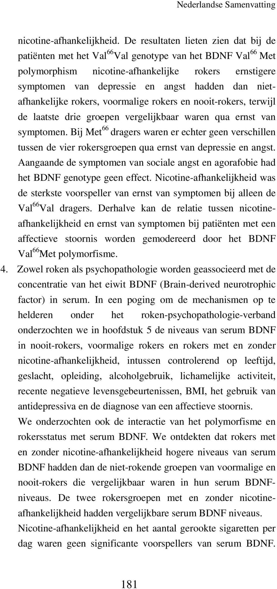 nietafhankelijke rokers, voormalige rokers en nooit-rokers, terwijl de laatste drie groepen vergelijkbaar waren qua ernst van symptomen.