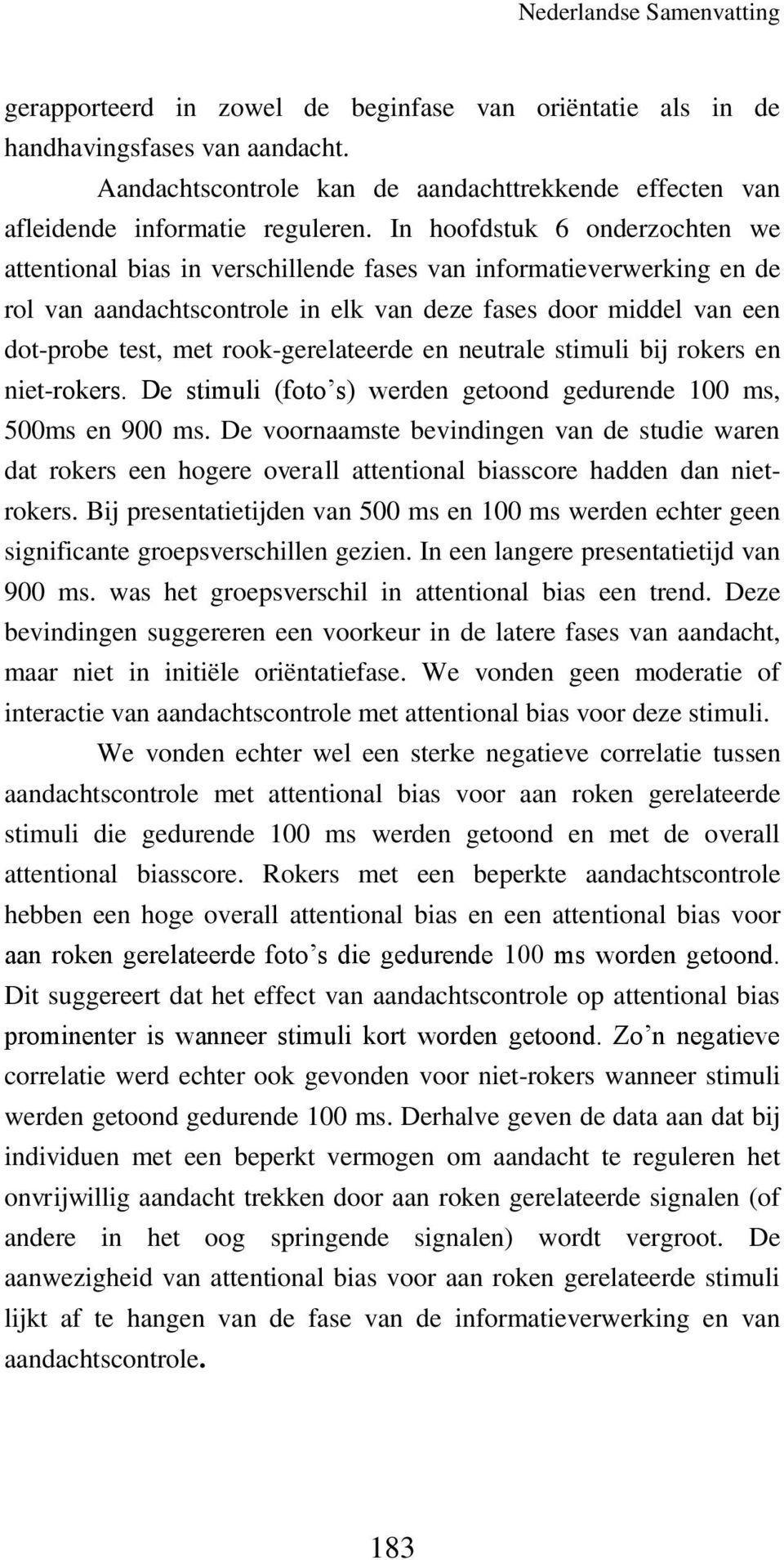 rook-gerelateerde en neutrale stimuli bij rokers en niet-rokers. De stimuli (foto s) werden getoond gedurende 100 ms, 500ms en 900 ms.