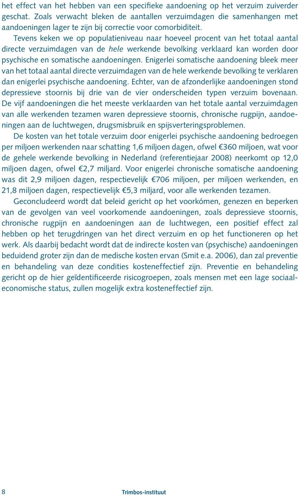 Tevens keken we op populatieniveau naar hoeveel procent van het totaal aantal directe verzuimdagen van de hele werkende bevolking verklaard kan worden door psychische en somatische aandoeningen.