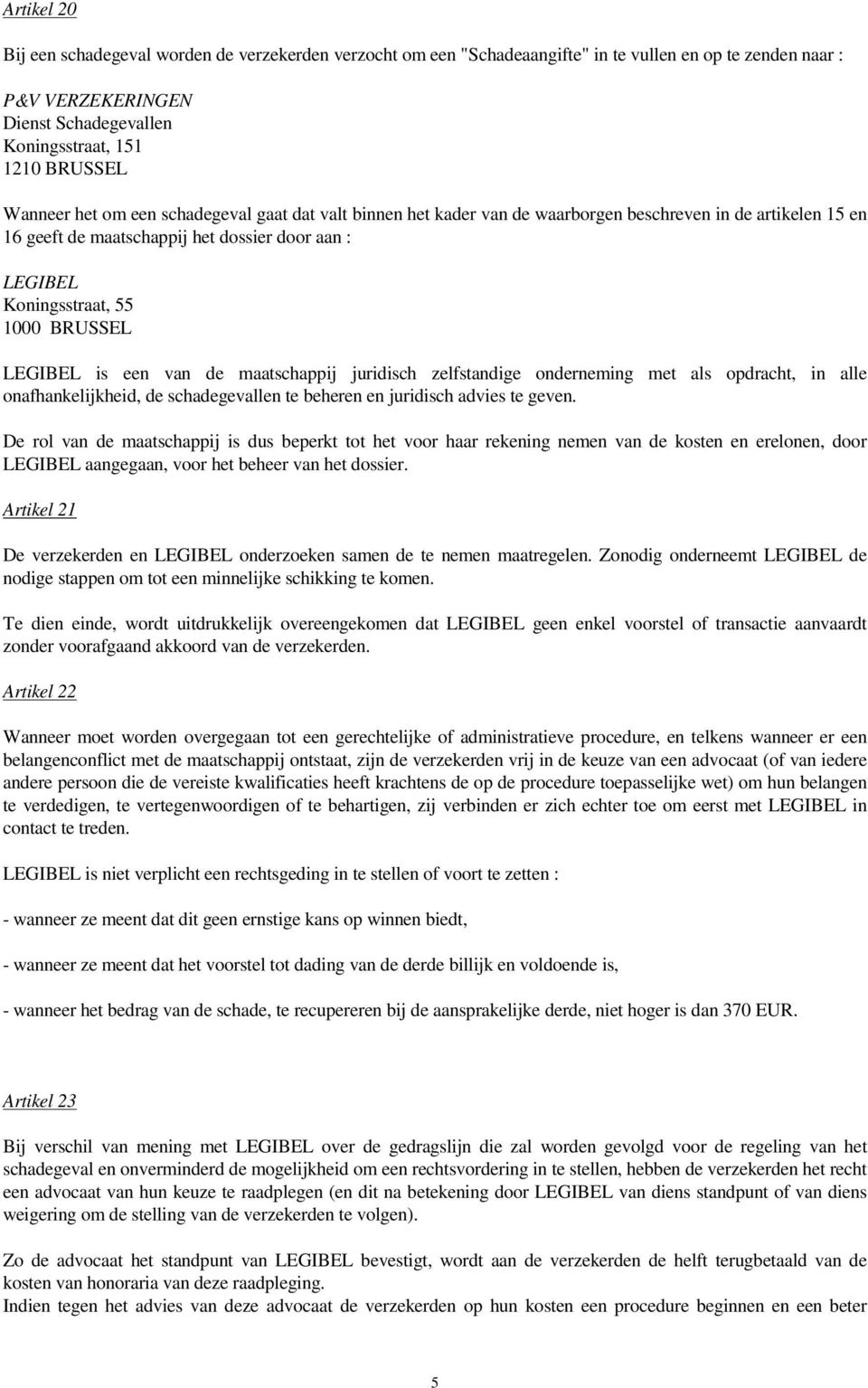 LEGIBEL is een van de maatschappij juridisch zelfstandige onderneming met als opdracht, in alle onafhankelijkheid, de schadegevallen te beheren en juridisch advies te geven.