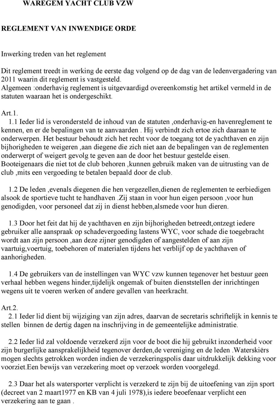 1 Ieder lid is verondersteld de inhoud van de statuten,onderhavig-en havenreglement te kennen, en er de bepalingen van te aanvaarden. Hij verbindt zich ertoe zich daaraan te onderwerpen.