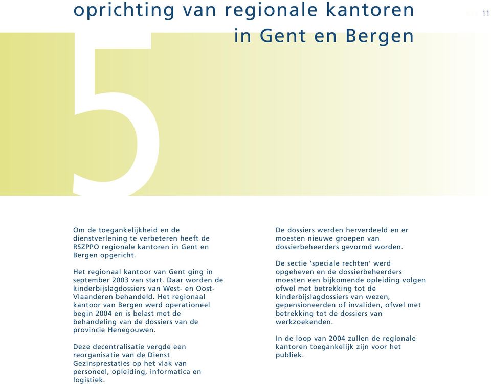 Het regionaal kantoor van Bergen werd operationeel begin 2004 en is belast met de behandeling van de dossiers van de provincie Henegouwen.