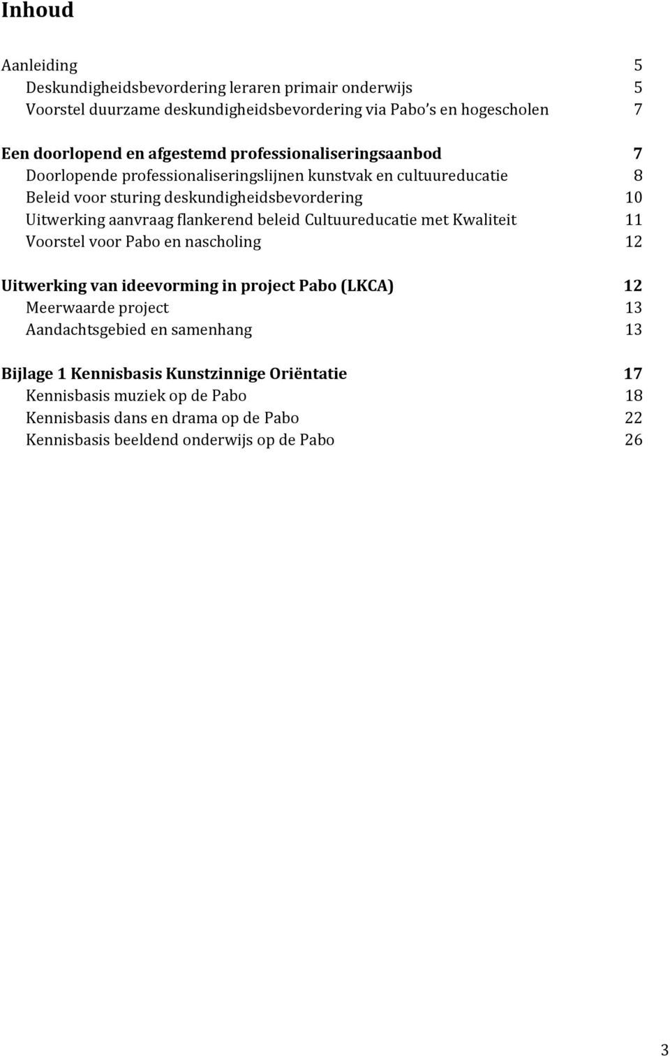 flankerend beleid Cultuureducatie met Kwaliteit 11 Voorstel voor Pabo en nascholing 12 Uitwerking van ideevorming in project Pabo (LKCA) 12 Meerwaarde project 13