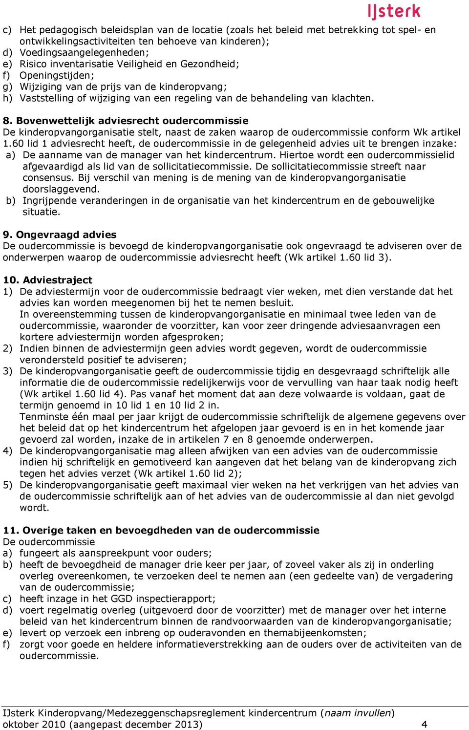 Bovenwettelijk adviesrecht oudercommissie De kinderopvangorganisatie stelt, naast de zaken waarop de oudercommissie conform Wk artikel 1.