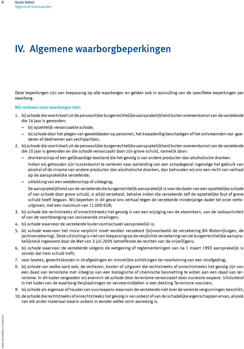 bij schade die voortvloeit uit de persoonlijke burgerrechtelijke aansprakelijkheid buiten overeenkomst van de verzekerde die 16 jaar is geworden: bij opzettelijk veroorzaakte schade; bij schade door