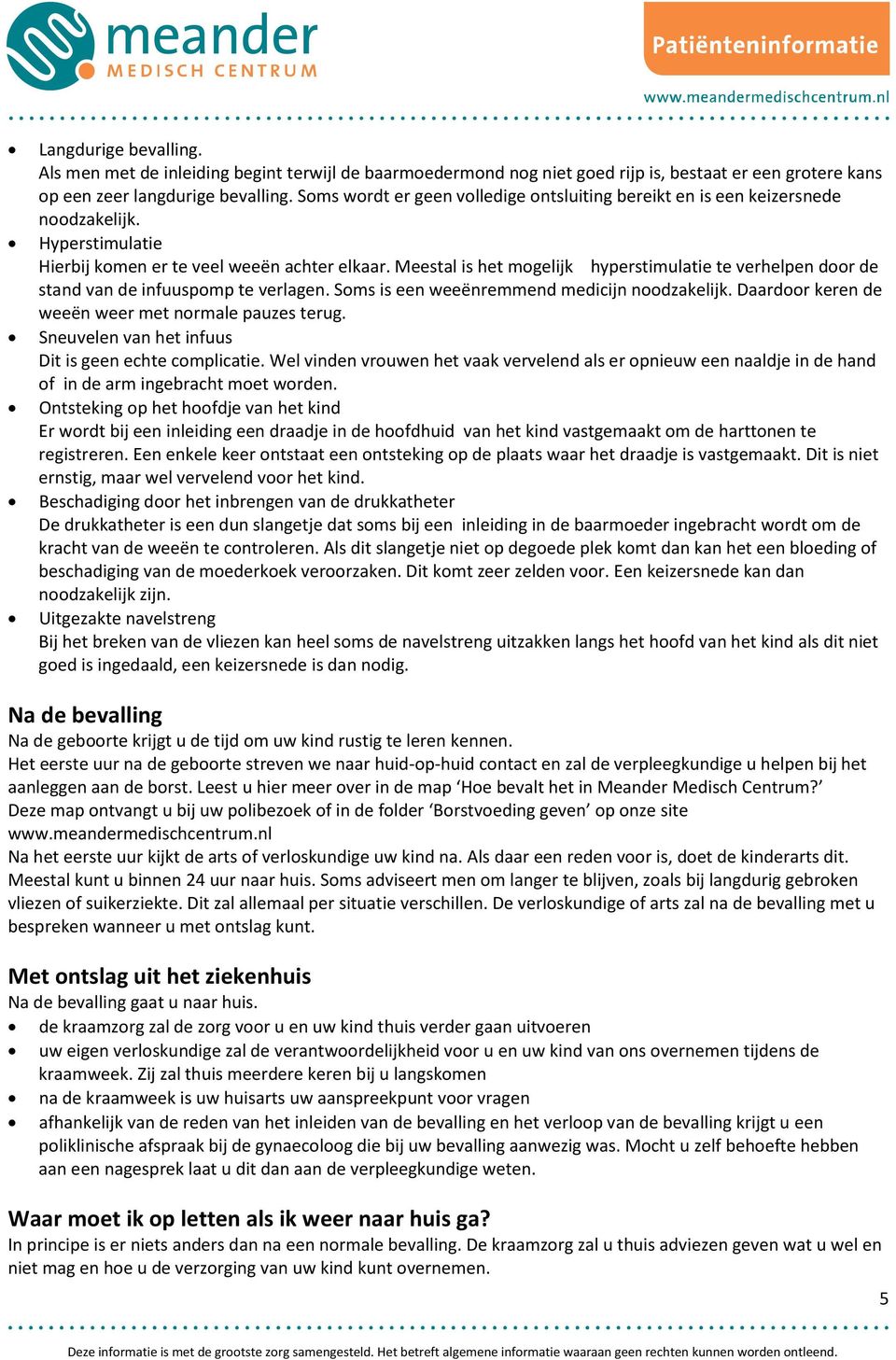 Meestal is het mogelijk hyperstimulatie te verhelpen door de stand van de infuuspomp te verlagen. Soms is een weeënremmend medicijn noodzakelijk. Daardoor keren de weeën weer met normale pauzes terug.