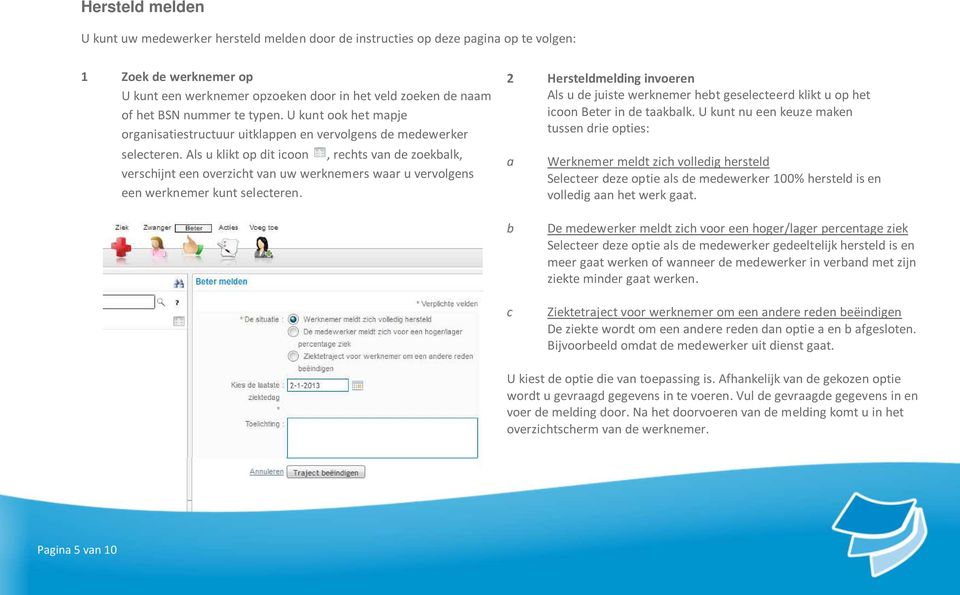 U kunt nu een keuze maken tussen drie opties: a Werknemer meldt zich volledig hersteld Selecteer deze optie als de medewerker 100% hersteld is en volledig aan het werk gaat.