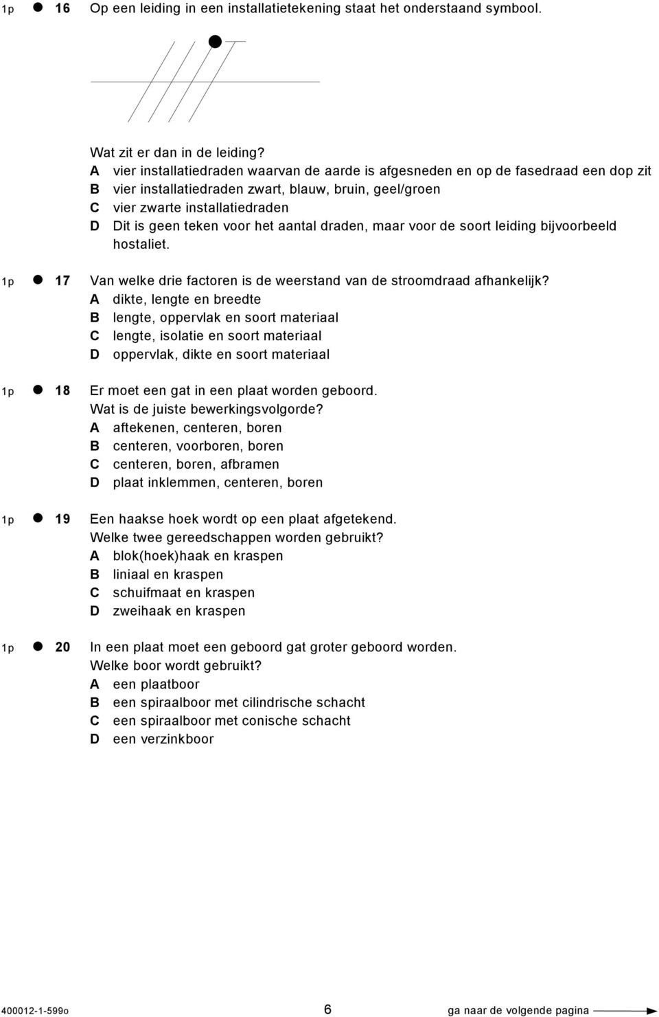 voor het aantal draden, maar voor de soort leiding bijvoorbeeld hostaliet. 1p 17 Van welke drie factoren is de weerstand van de stroomdraad afhankelijk?