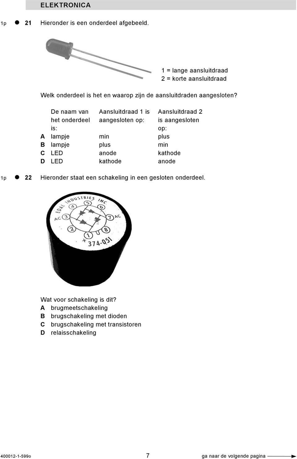 De naam van het onderdeel is: Aansluitdraad 1 is aangesloten op: Aansluitdraad 2 is aangesloten op: A lampje min plus B lampje plus min C LED