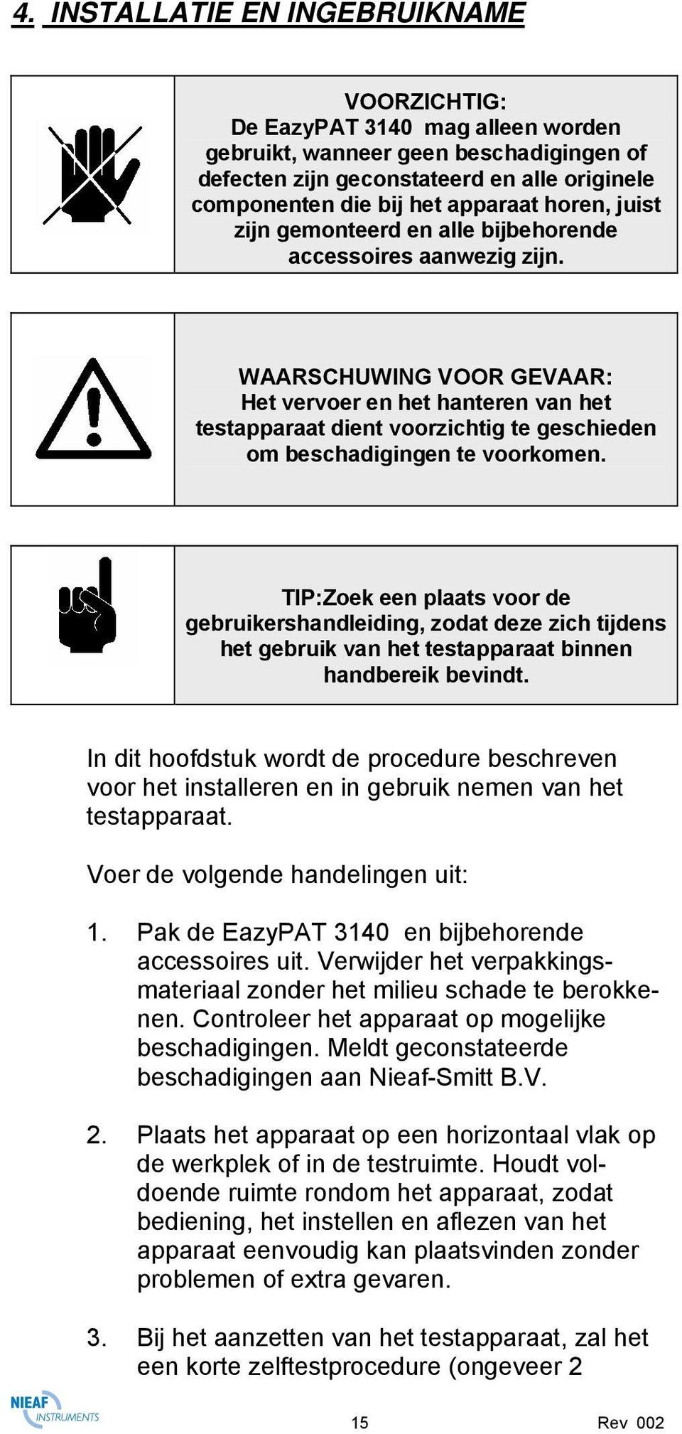 WAARSCHUWING VOOR GEVAAR: Het vervoer en het hanteren van het testapparaat dient voorzichtig te geschieden om beschadigingen te voorkomen.