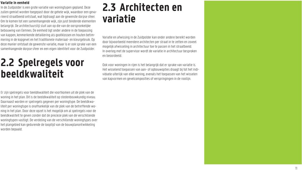 Om te komen tot een samenhangende wijk, zijn juist bindende elementen belangrijk. De architectuurstijl sluit aan op die van de oorspronkelijke bebouwing van Eemnes.