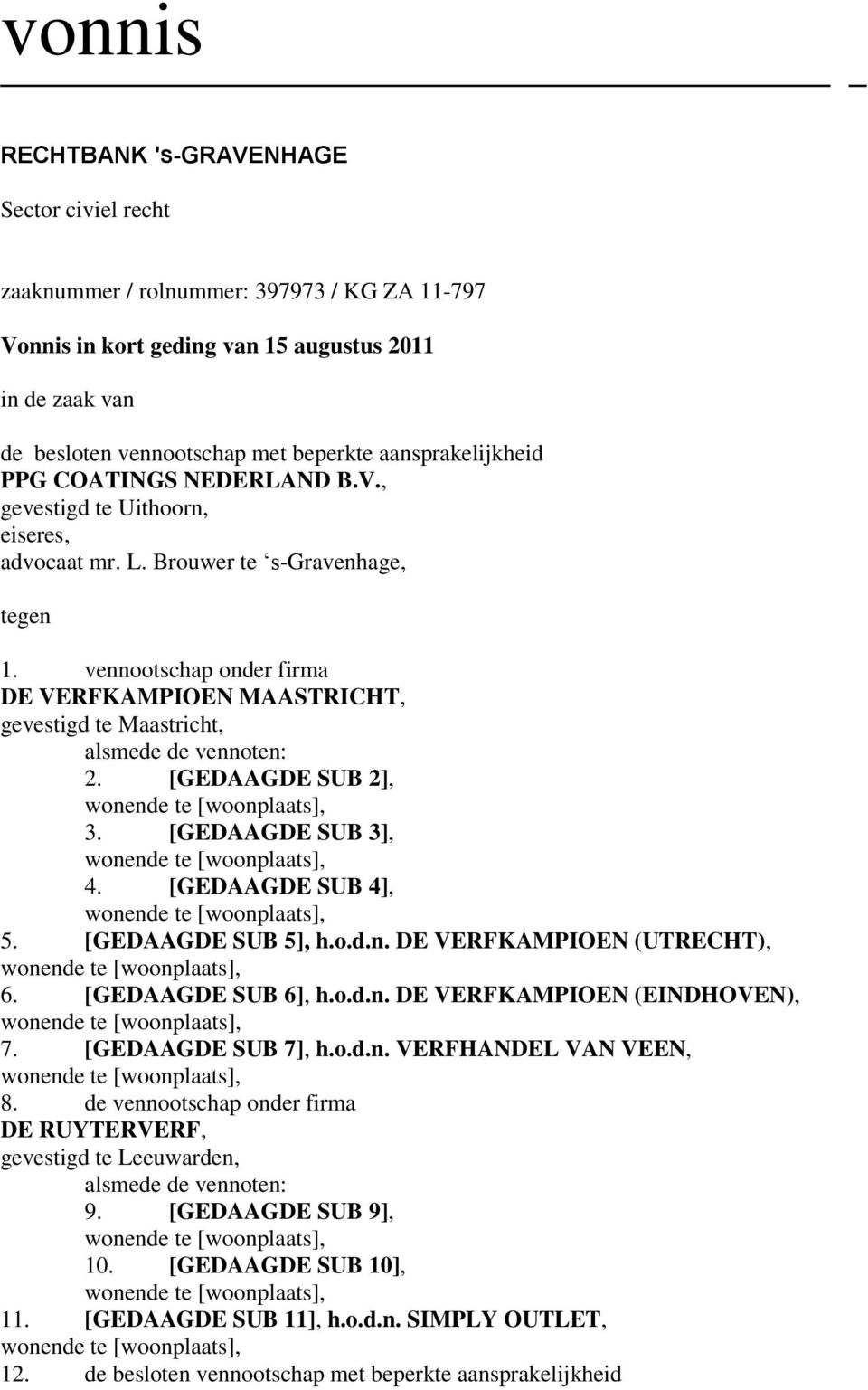 vennootschap onder firma DE VERFKAMPIOEN MAASTRICHT, gevestigd te Maastricht, alsmede de vennoten: 2. [GEDAAGDE SUB 2], 3. [GEDAAGDE SUB 3], 4. [GEDAAGDE SUB 4], 5. [GEDAAGDE SUB 5], h.o.d.n. DE VERFKAMPIOEN (UTRECHT), 6.