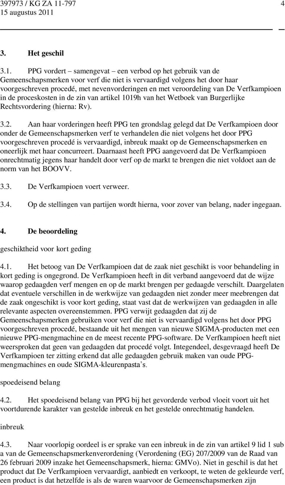 De Verfkampioen in de proceskosten in de zin van artikel 1019h van het Wetboek van Burgerlijke Rechtsvordering (hierna: Rv). 3.2.