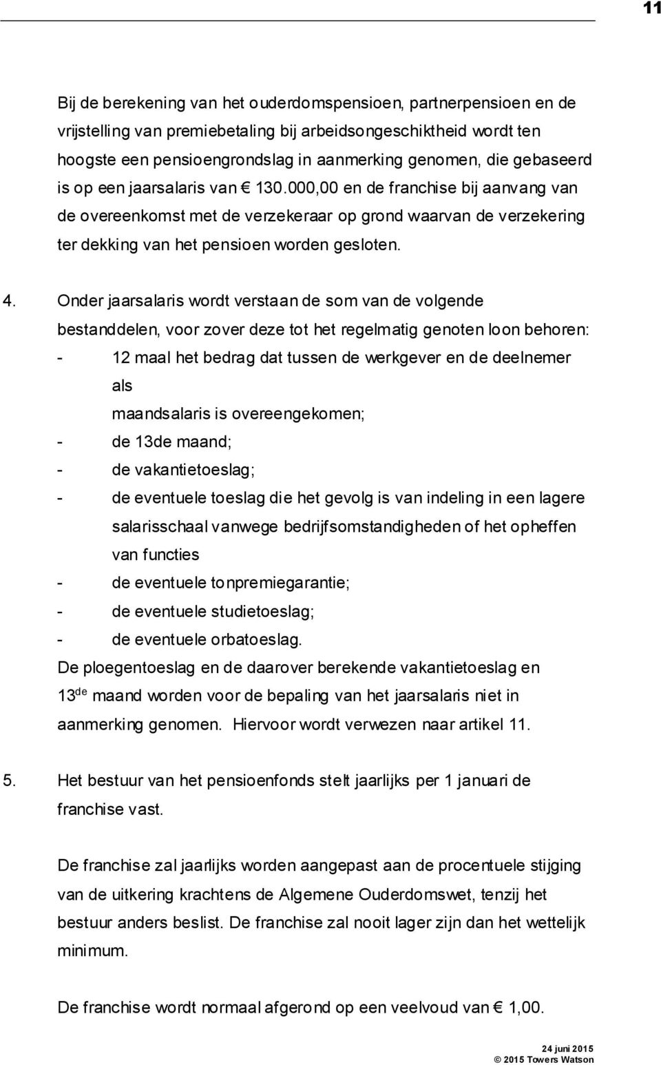 Onder jaarsalaris wordt verstaan de som van de volgende bestanddelen, voor zover deze tot het regelmatig genoten loon behoren: - 12 maal het bedrag dat tussen de werkgever en de deelnemer als