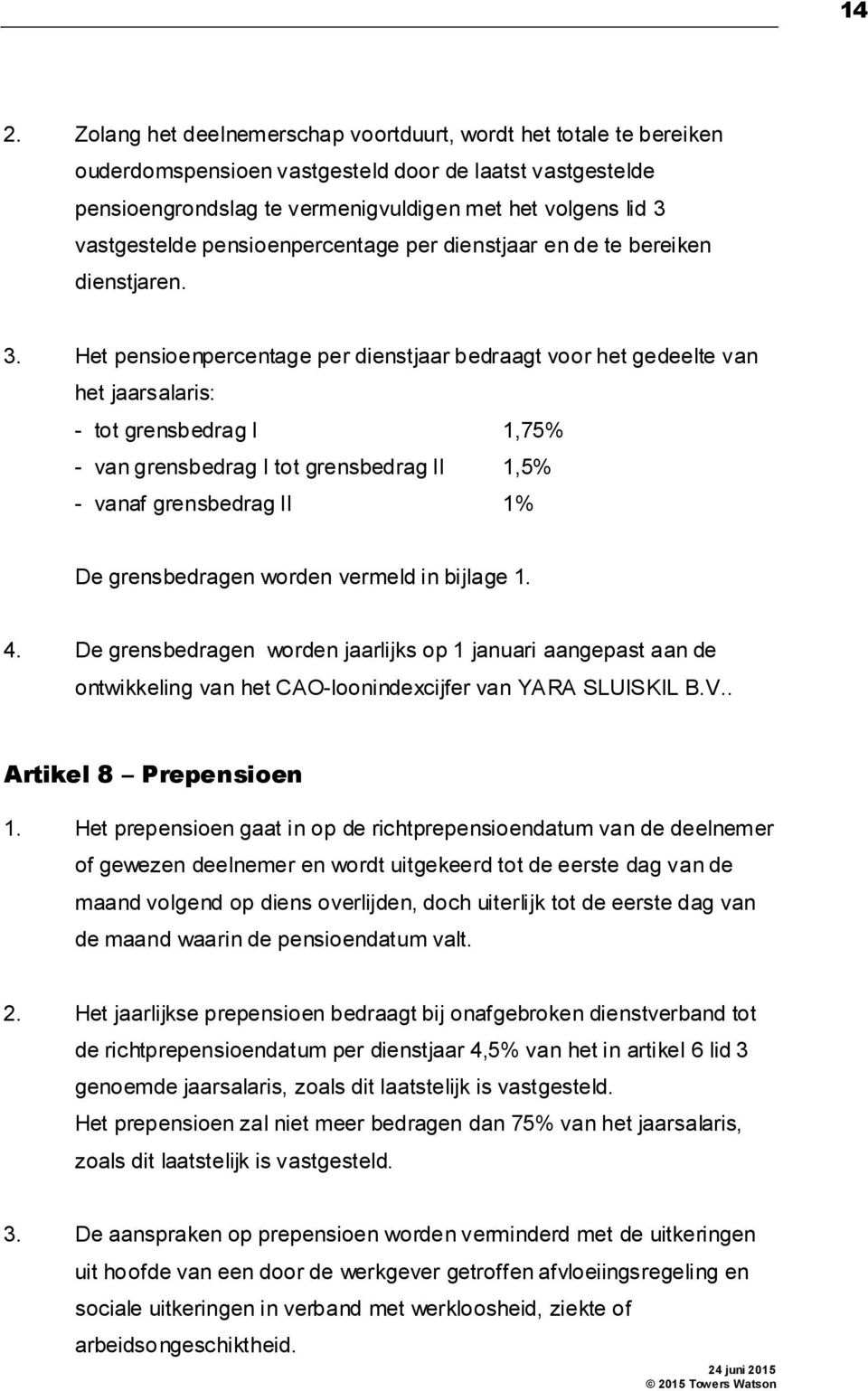 Het pensioenpercentage per dienstjaar bedraagt voor het gedeelte van het jaarsalaris: - tot grensbedrag I 1,75% - van grensbedrag I tot grensbedrag II 1,5% - vanaf grensbedrag II 1% De grensbedragen