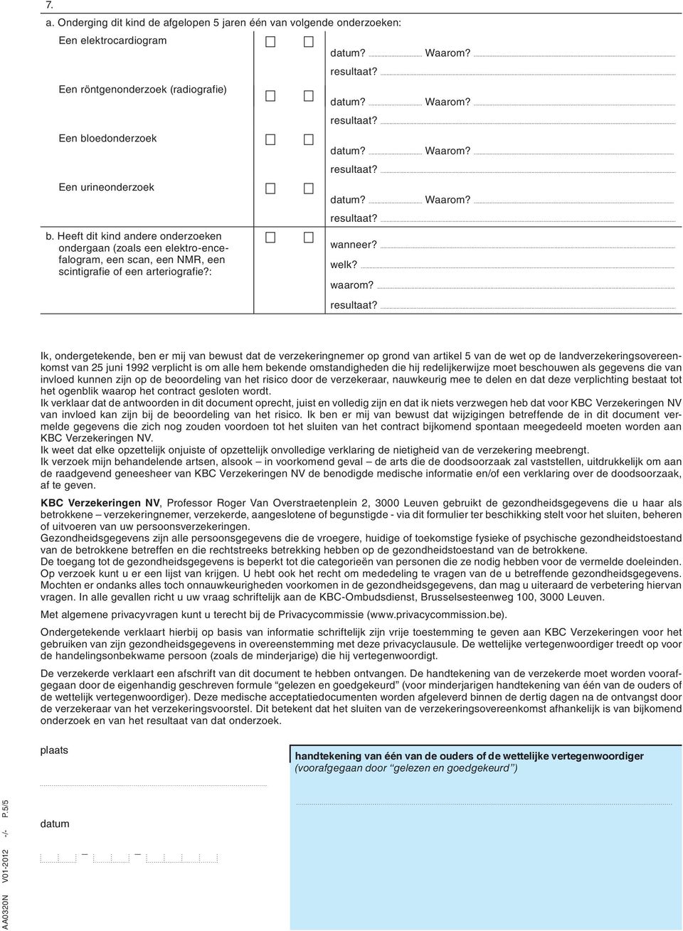 ... Ik, ondergetekende, ben er mij van bewust dat de verzekeringnemer op grond van artikel 5 van de wet op de landverzekeringsovereenkomst van 25 juni 1992 verplicht is om alle hem bekende