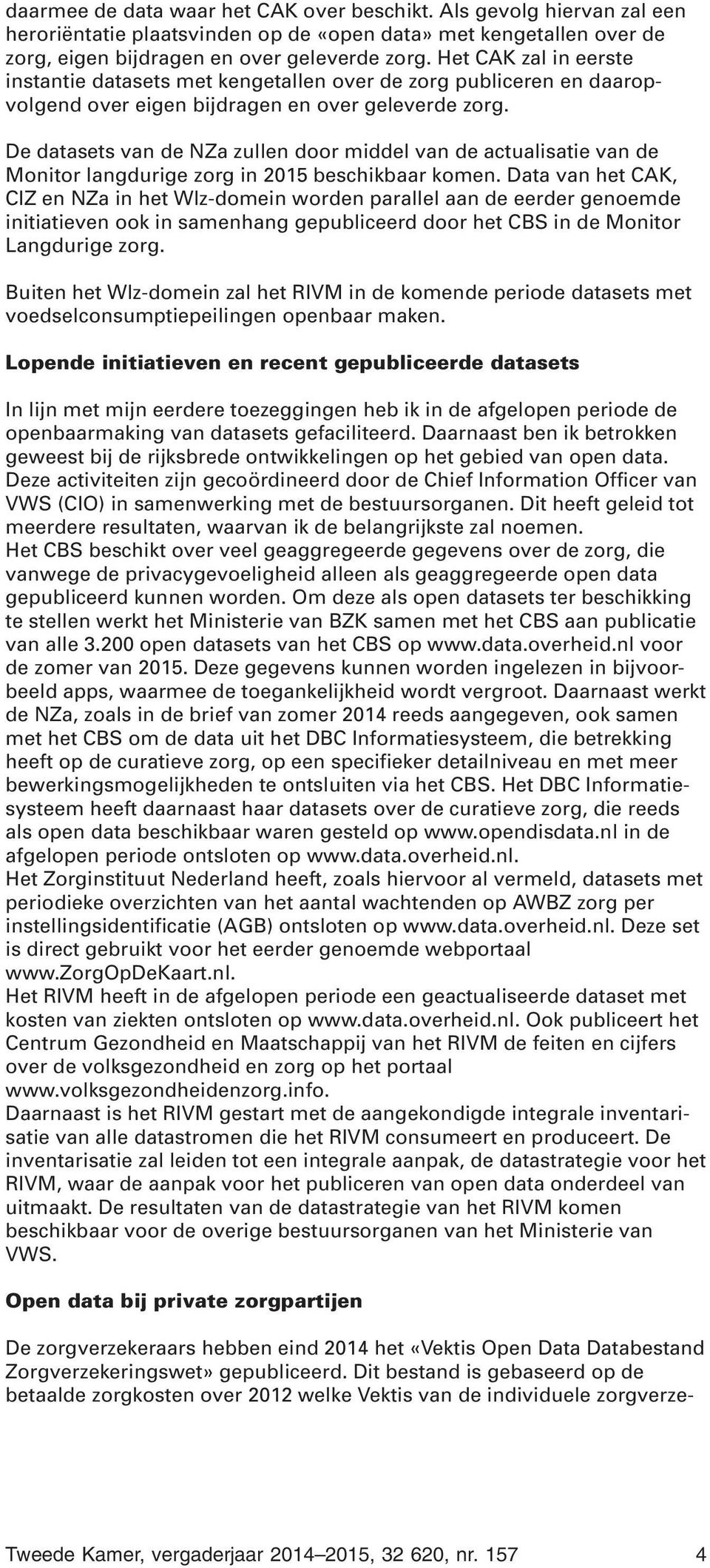 De datasets van de NZa zullen door middel van de actualisatie van de Monitor langdurige zorg in 2015 beschikbaar komen.