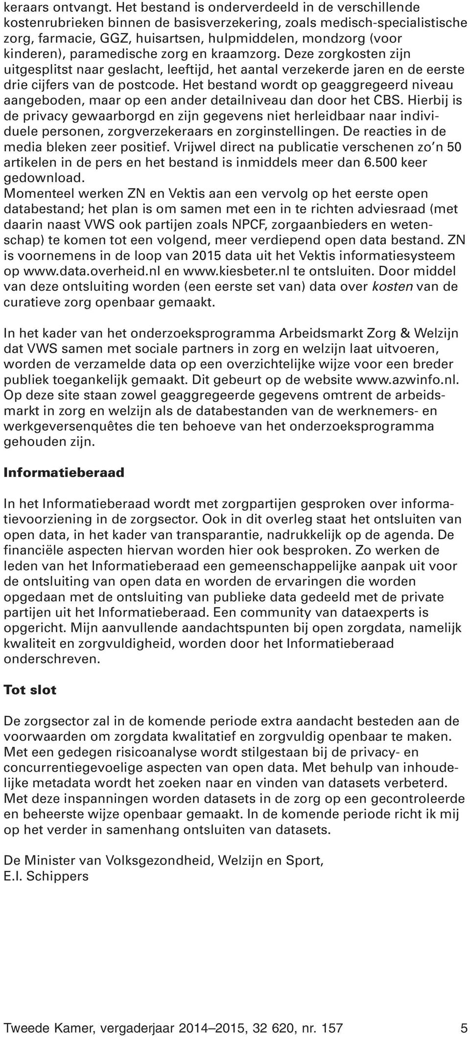 paramedische zorg en kraamzorg. Deze zorgkosten zijn uitgesplitst naar geslacht, leeftijd, het aantal verzekerde jaren en de eerste drie cijfers van de postcode.