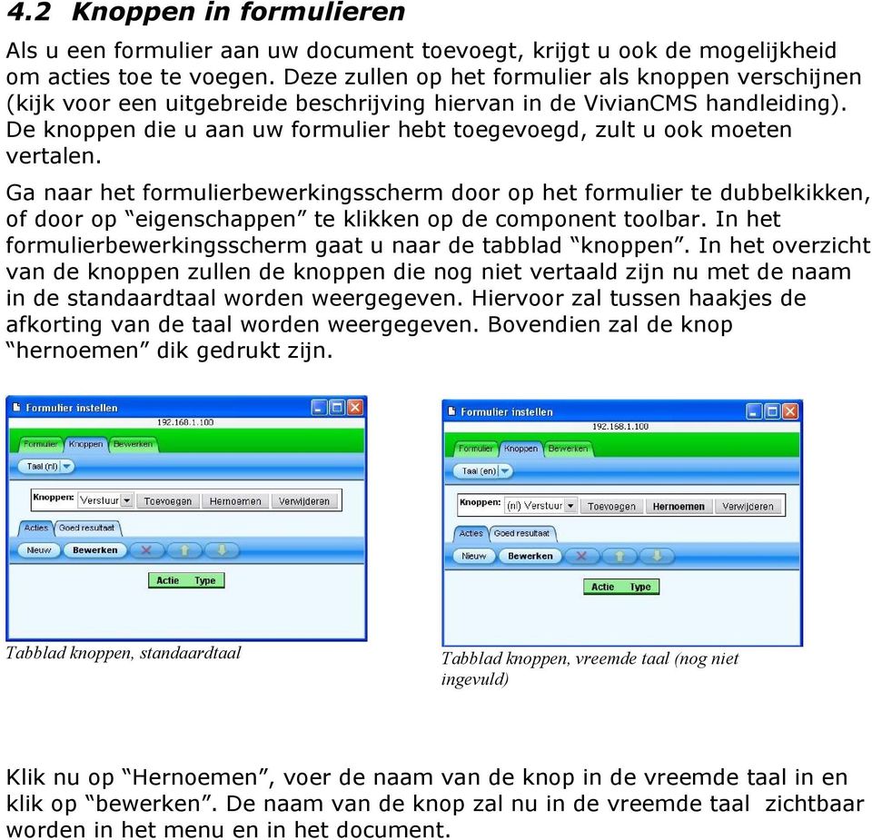 De knoppen die u aan uw formulier hebt toegevoegd, zult u ook moeten vertalen.