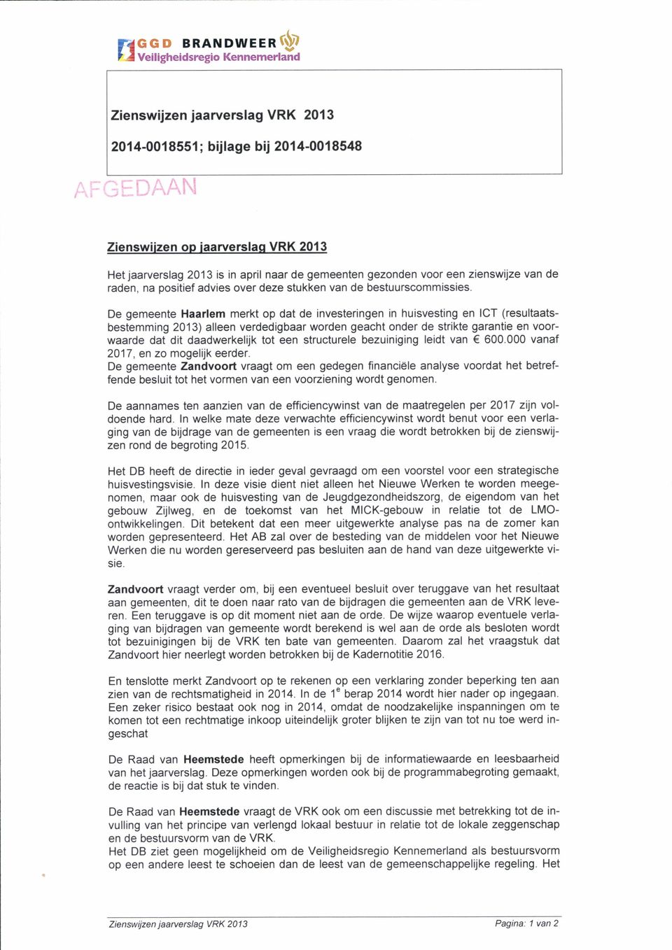 De gemeente Haarlem merkt op dat de investeringen in huisvesting en ICT (resultaatsbestemming 2013) alleen verdedigbaar worden geacht onder de strikte garantie en voorwaarde dat dit daadwerkelijk tot