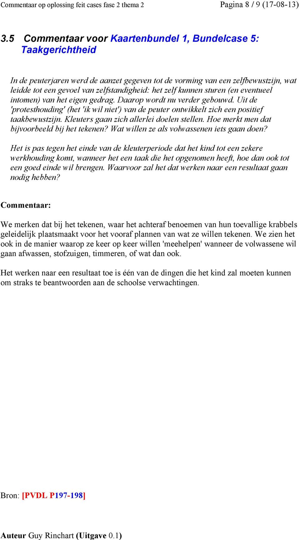 zelf kunnen sturen (en eventueel intomen) van het eigen gedrag. Daarop wordt nu verder gebouwd. Uit de 'protesthouding' (het 'ik wil niet') van de peuter ontwikkelt zich een positief taakbewustzijn.