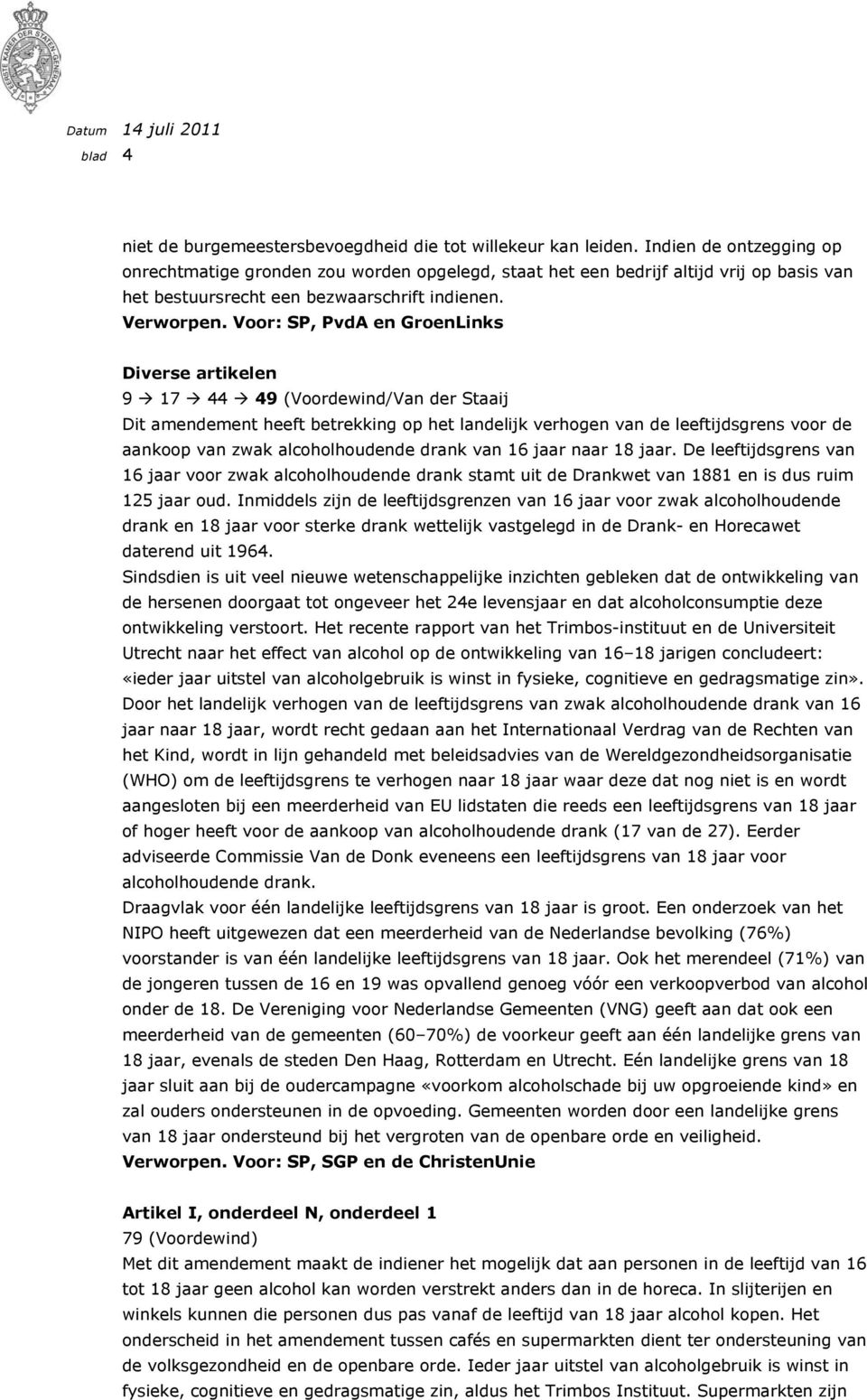 Voor: SP, PvdA en GroenLinks 9 17 44 49 (Voordewind/Van der Staaij Dit amendement heeft betrekking op het landelijk verhogen van de leeftijdsgrens voor de aankoop van zwak alcoholhoudende drank van