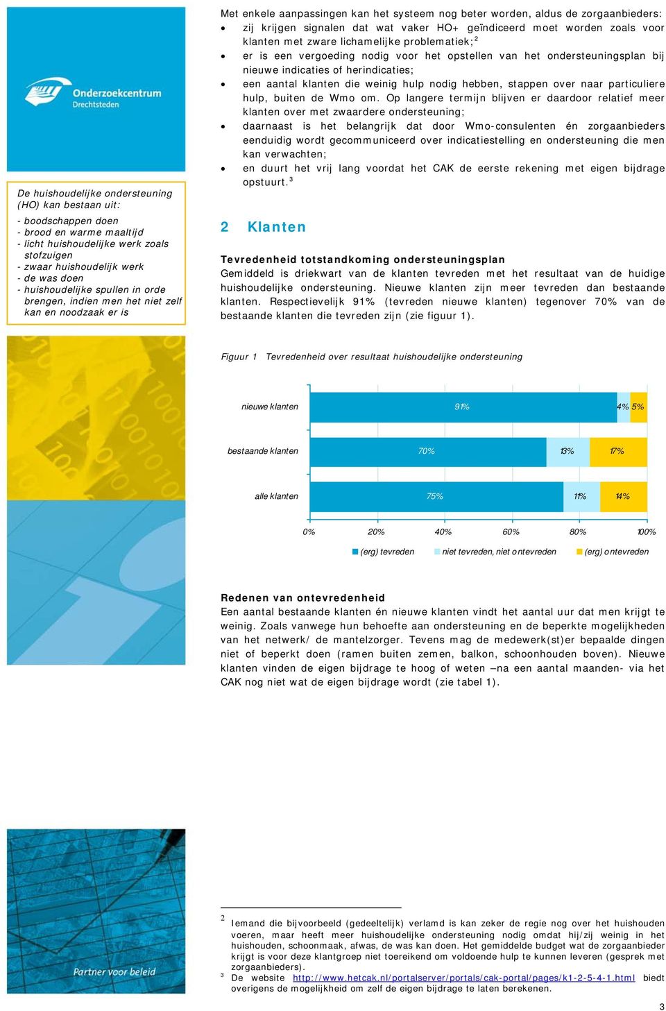 vaker HO+ geïndiceerd moet worden zoals voor klanten met zware lichamelijke problematiek; 2 er is een vergoeding nodig voor het opstellen van het ondersteuningsplan bij nieuwe indicaties of